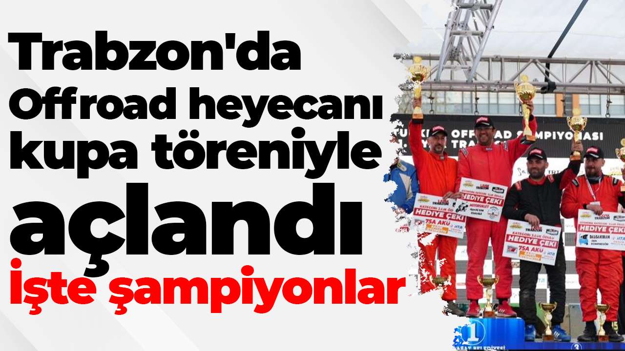 Trabzon'da Offroad heyecanı kupa töreniyle taçlandı: İşte şampiyonlar