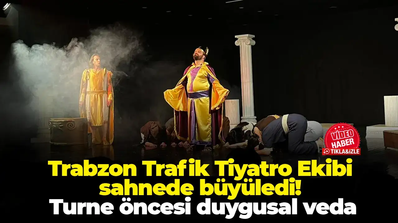 Trabzon Trafik Tiyatro Ekibi sahnede büyüledi! Turne öncesi duygusal veda