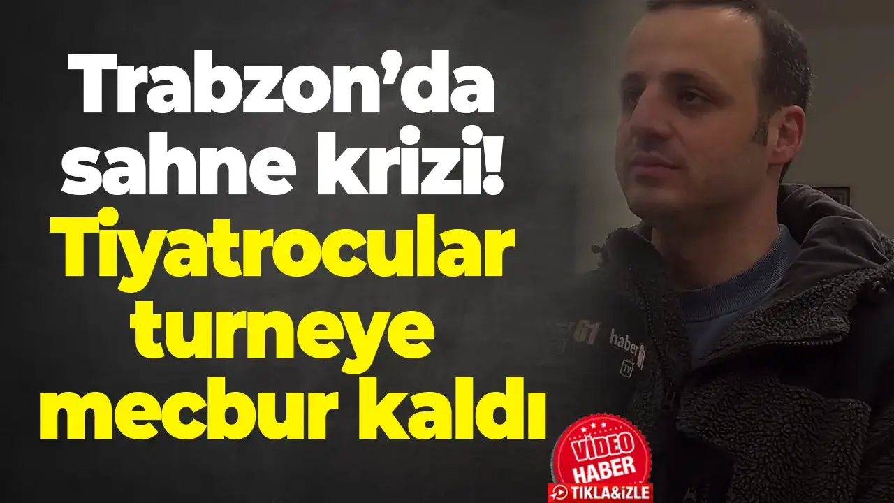 Trabzon’da sahne krizi! Tiyatrocular turneye mecbur kaldı
