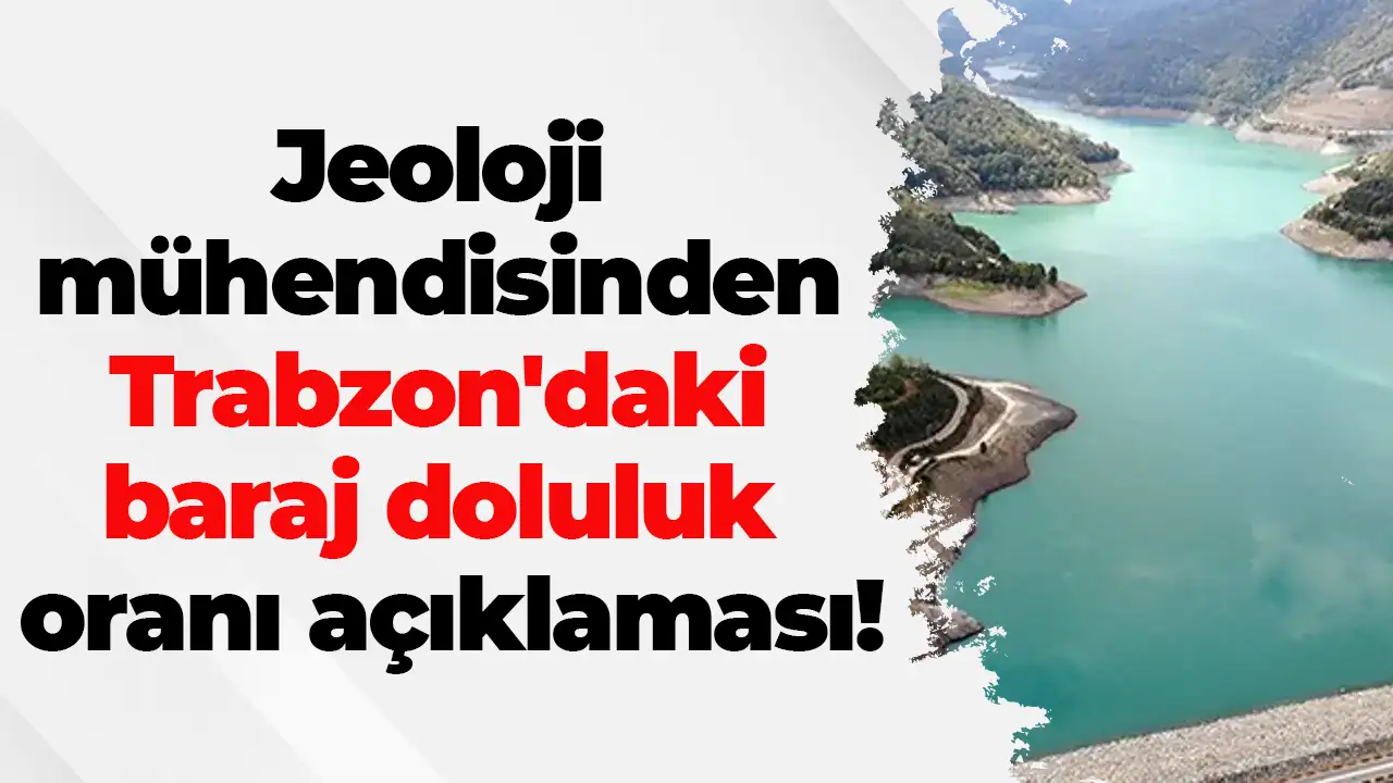 Jeoloji mühendisinden Trabzon'daki baraj doluluk oranı açıklaması