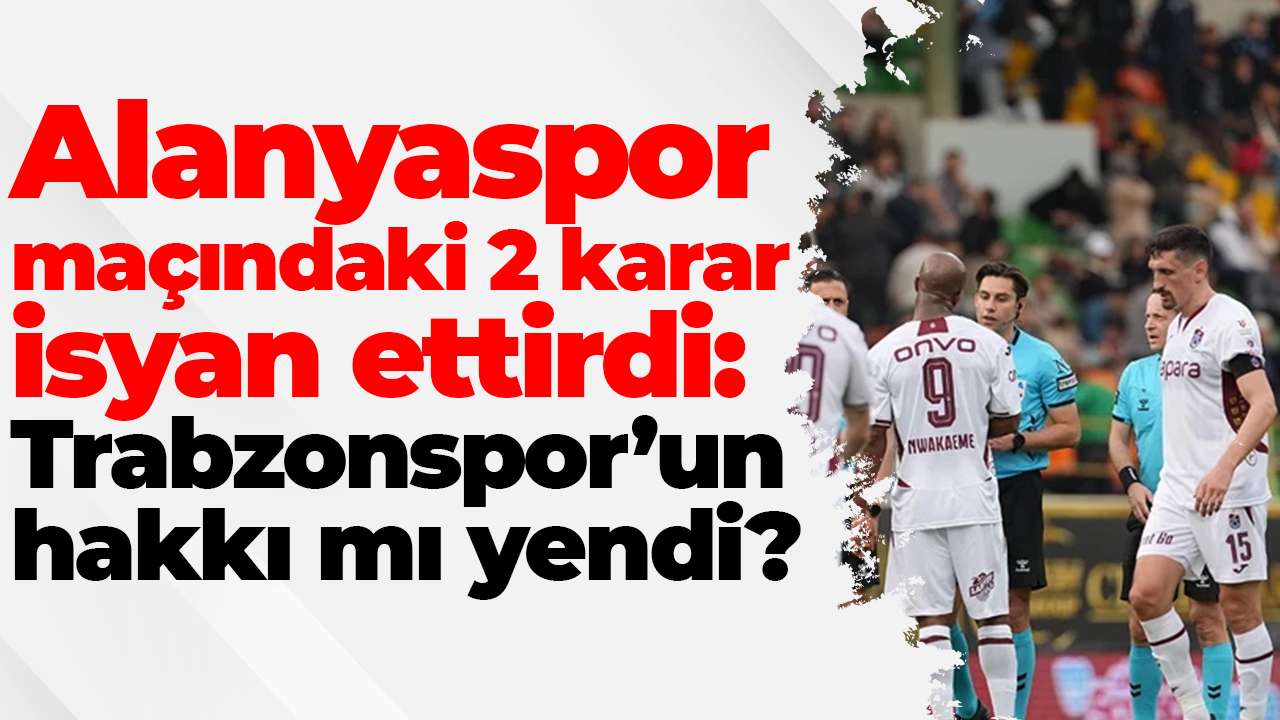 Alanyaspor maçındaki 2 karar isyan ettirdi: Trabzonspor’un hakkı mı yendi?