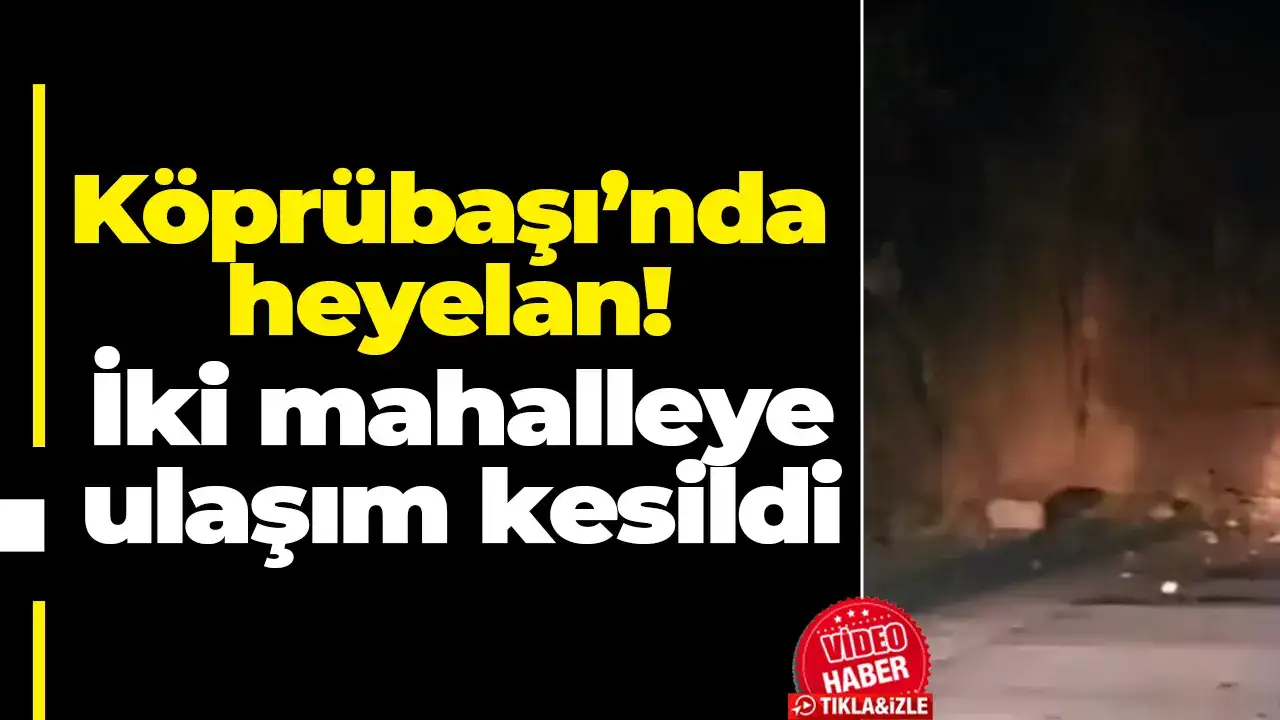 Köprübaşı’nda heyelan! İki mahalleye ulaşım kesildi