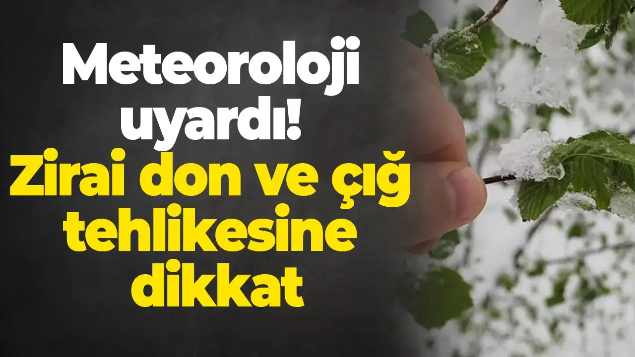 Meteoroloji uyardı: Zirai don ve çığ tehlikesine dikkat