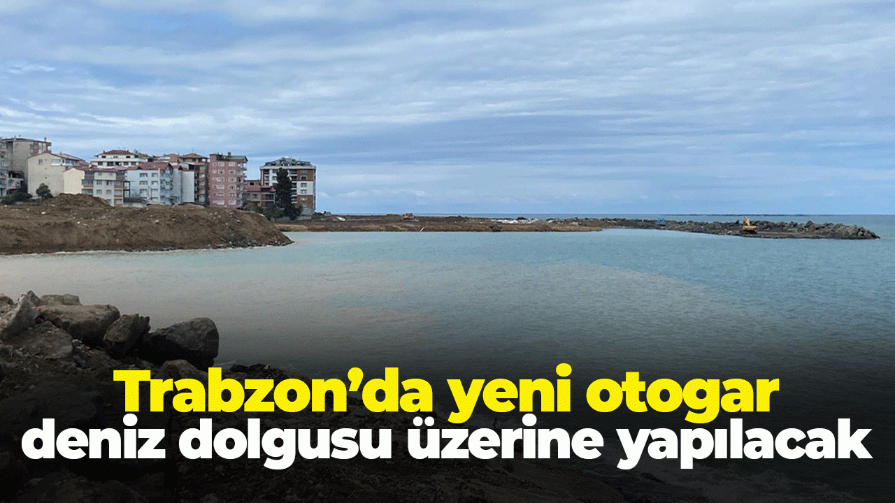 Trabzon'da yeni otogar deniz dolgusu üzerine yapılacak