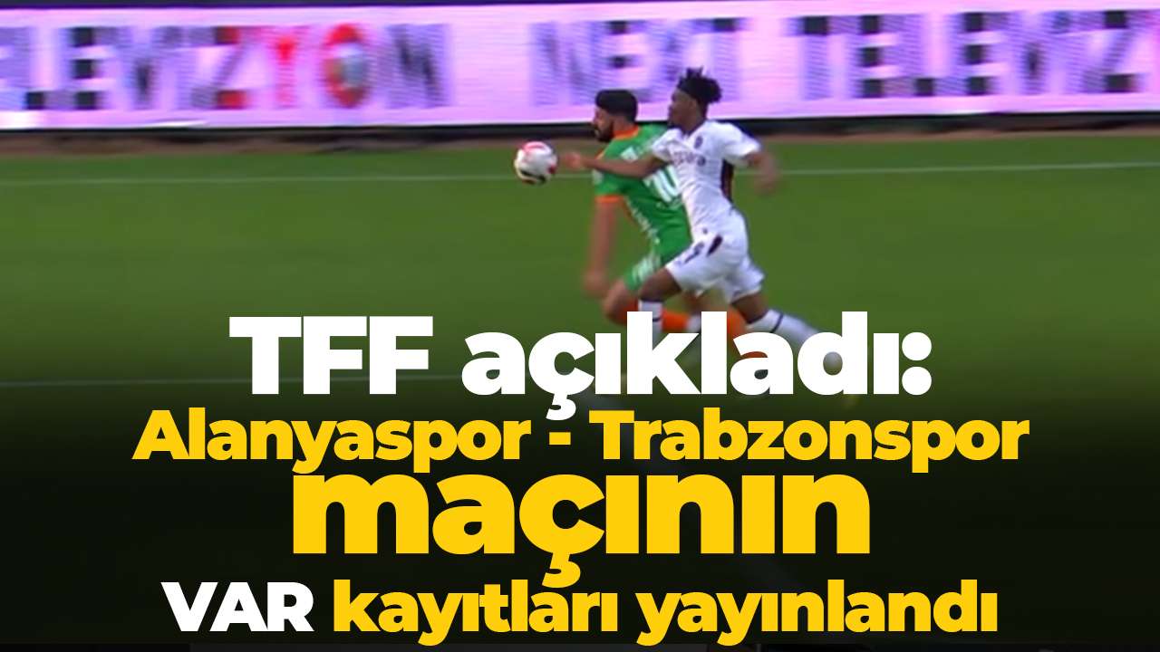 TFF açıkladı: Alanyaspor - Trabzonspor maçının VAR kayıtları yayınlandı