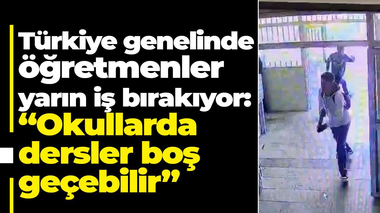 Türkiye genelinde öğretmenler yarın iş bırakıyor: Okullarda dersler boş geçebilir