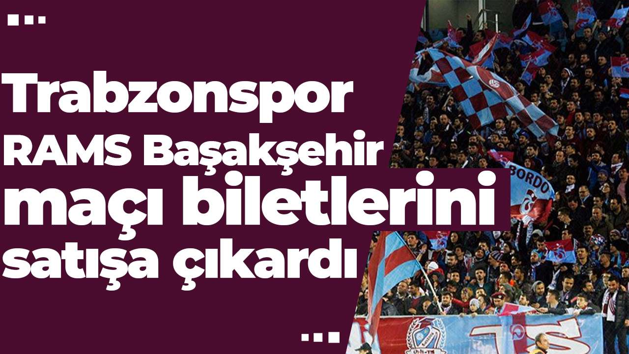 Trabzonspor, RAMS Başakşehir maçı biletlerini satışa çıkardı