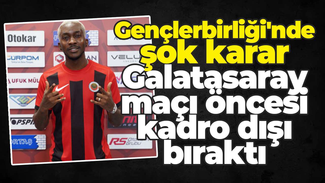 Gençlerbirliği'nde şok karar: Galatasaray maçı öncesi kadro dışı bıraktı