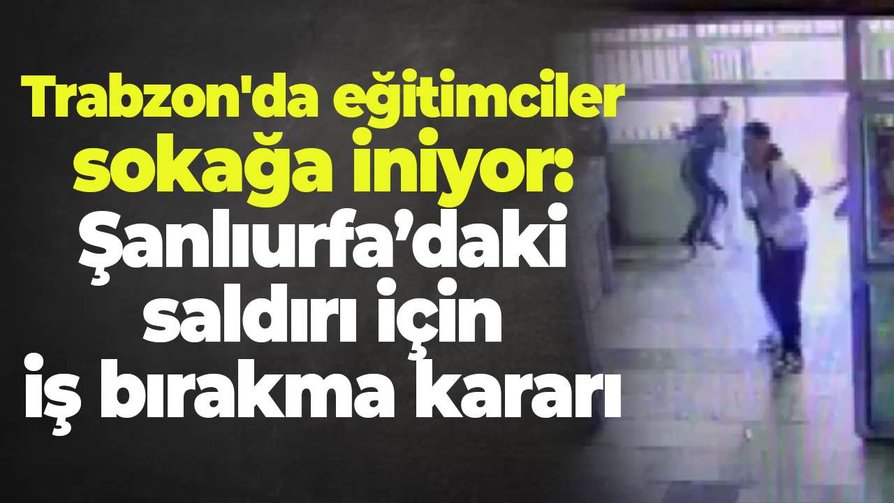 Trabzon'da eğitimciler sokağa iniyor: Şanlıurfa’daki saldırı için iş bırakma kararı