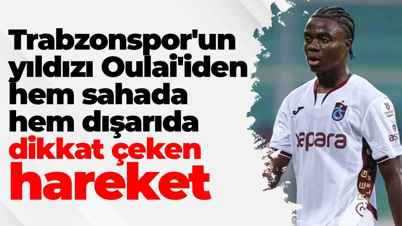 Trabzonspor'un yıldızı Oulai'iden hem sahada hem dışarıda dikkat çeken hareket