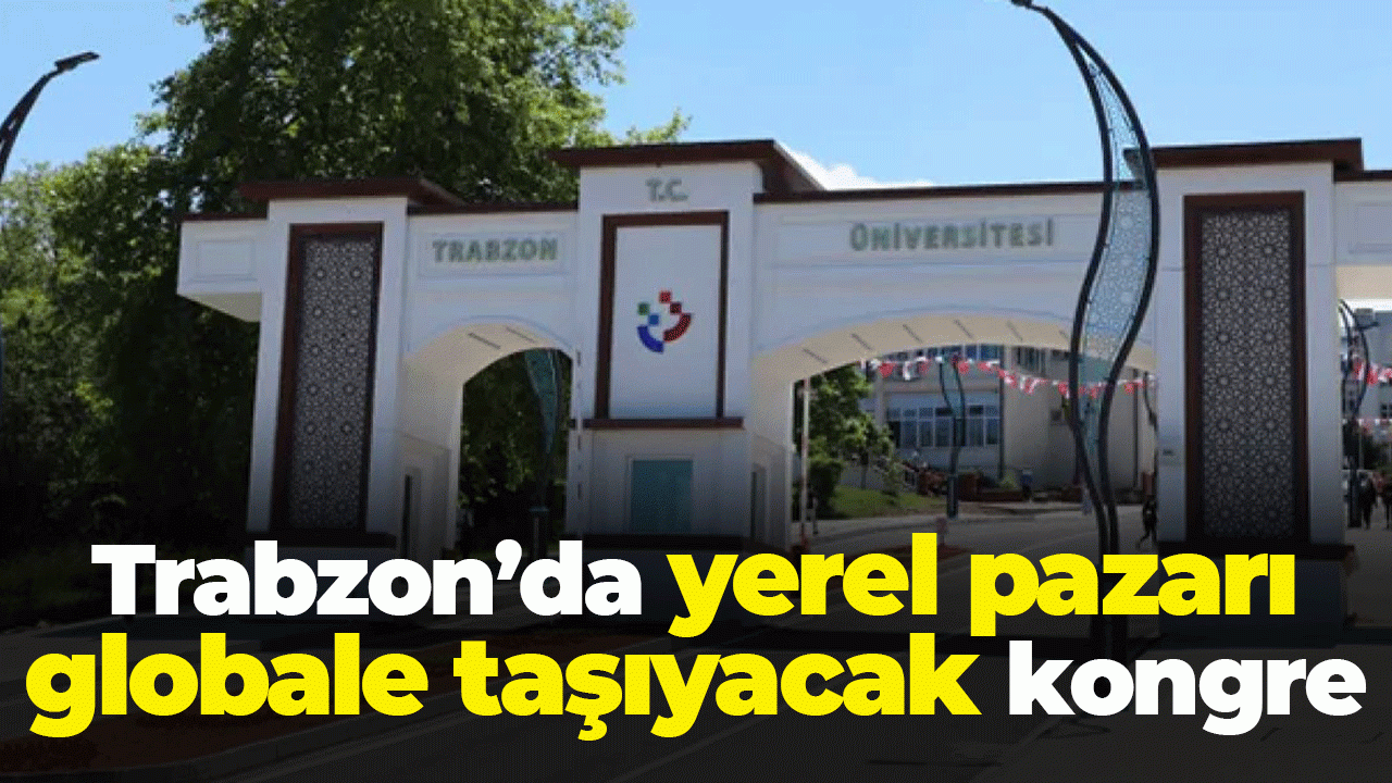 Trabzon'da yerel pazarı globale taşıyacak kongre