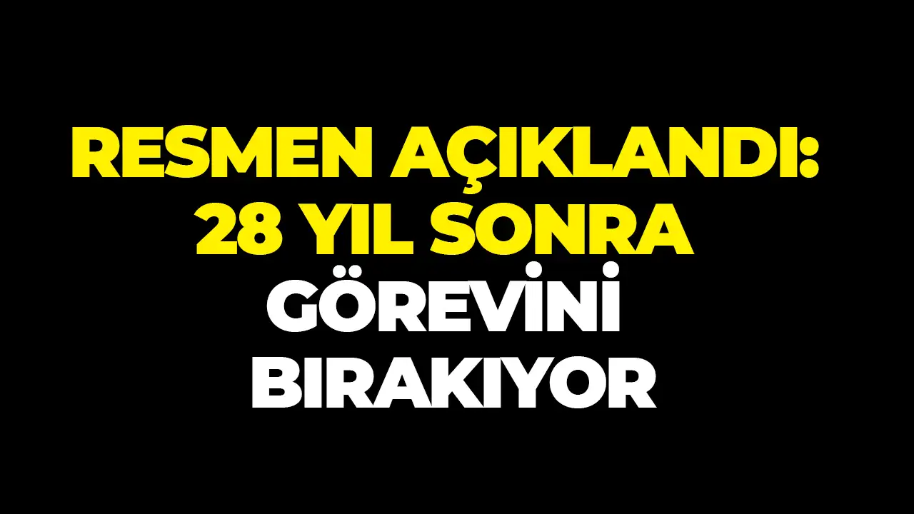 Resmen açıklandı: 28 yıl sonra görevini bırakıyor