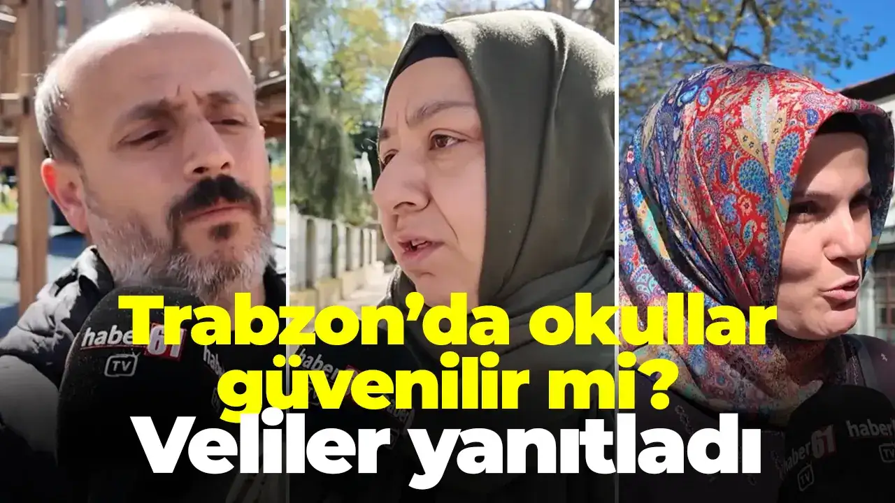 Trabzon'da okullar güvenilir mi? Veliler yanıtladı