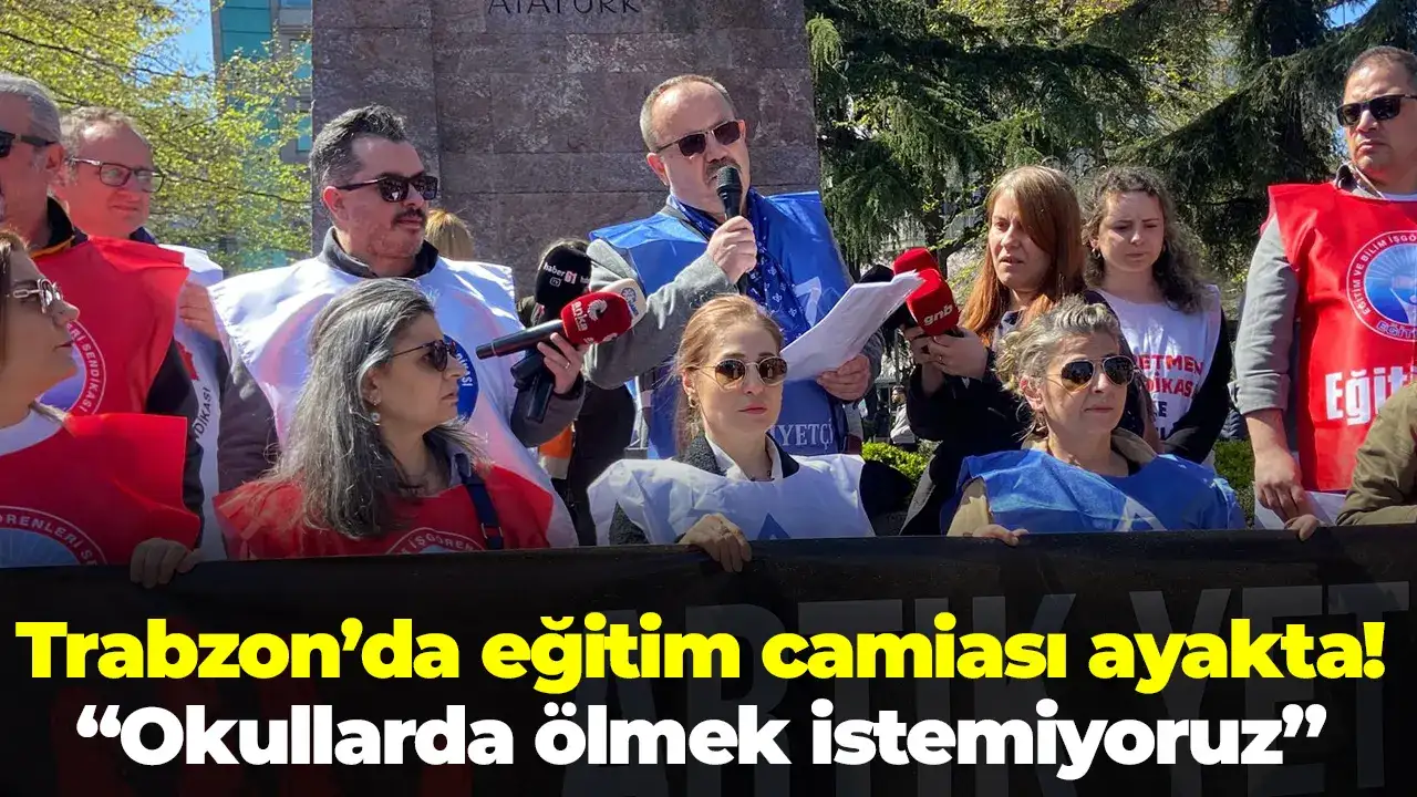 Trabzon’da eğitim camiası ayakta! “Okullarda ölmek istemiyoruz”