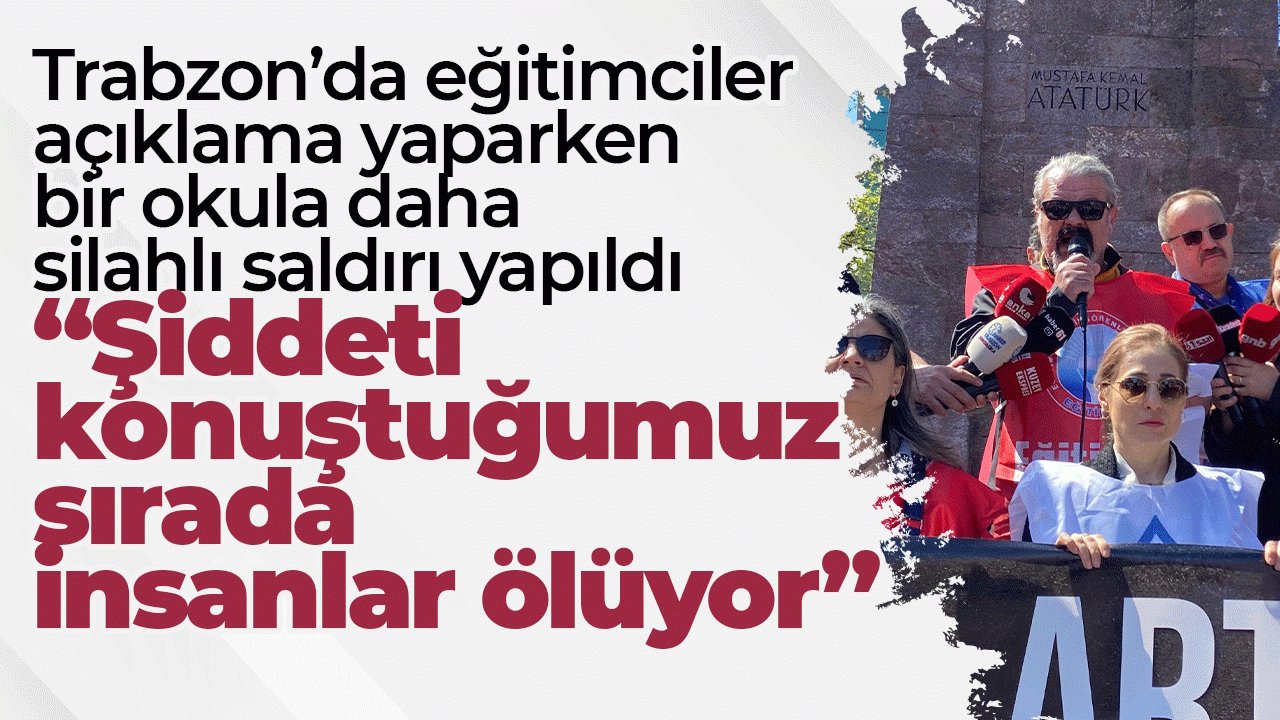 Trabzon’da eğitim camiası ayakta! “Okullarda ölmek istemiyoruz”