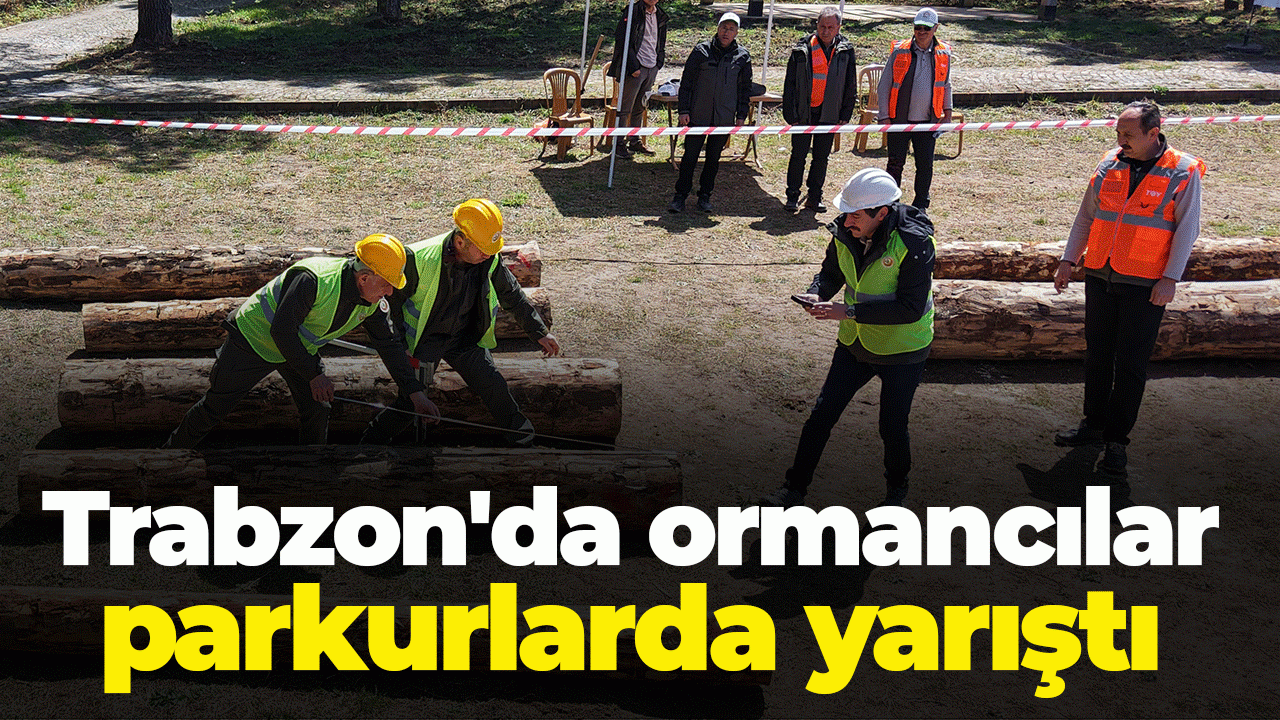 Trabzon'da ormancılar parkurlarda yarıştı