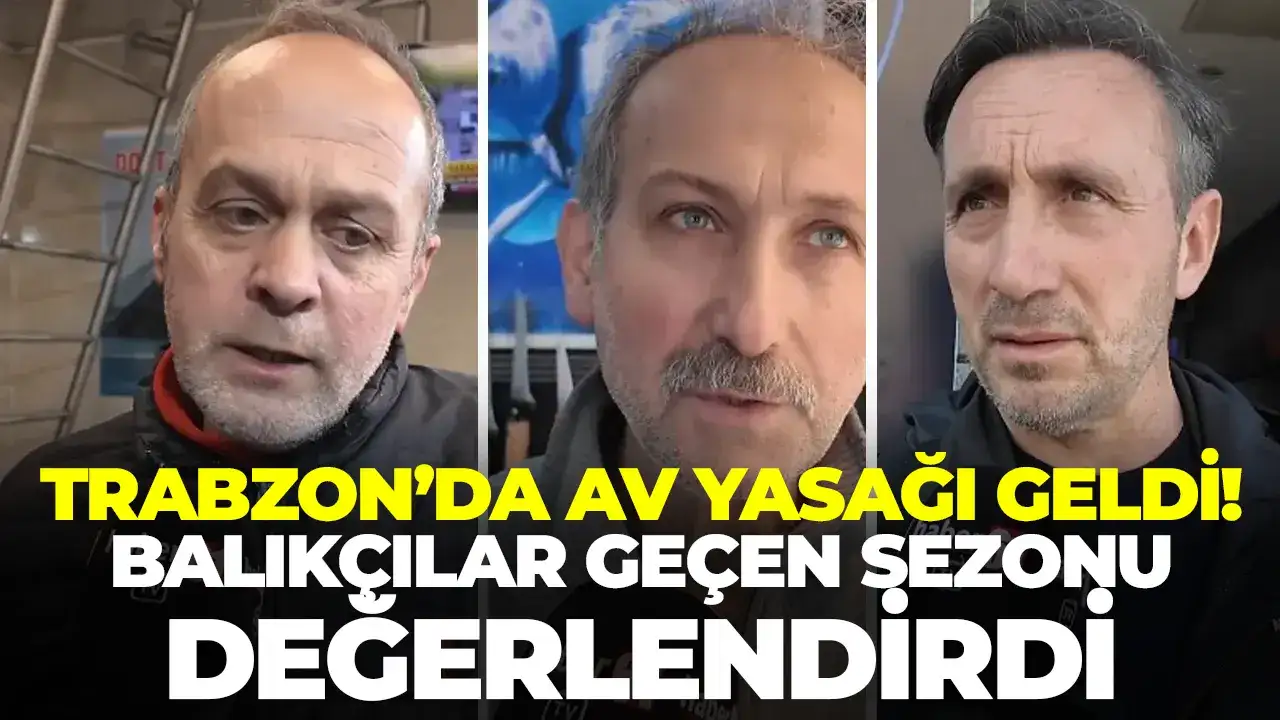 Trabzon'da av yasağı başladı! Balıkçılar geçen sezonu değerlendirdi