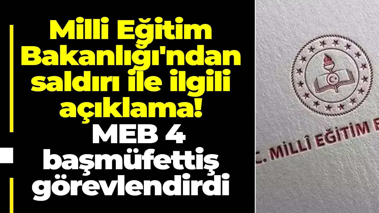 Milli Eğitim Bakanlığı'ndan saldırı ile ilgili açıklama!  MEB 4 başmüfettiş görevlendirdi