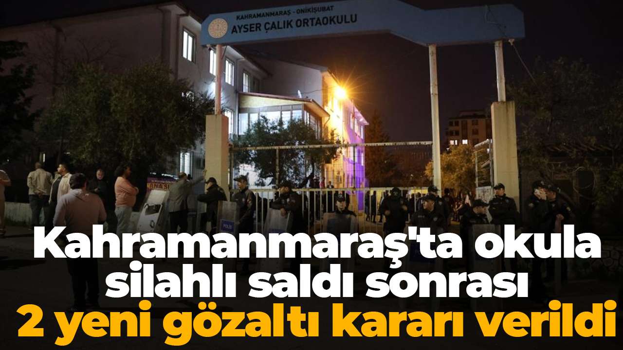 Kahramanmaraş'ta okula silahlı saldı sonrası 2 yeni gözaltı kararı verildi