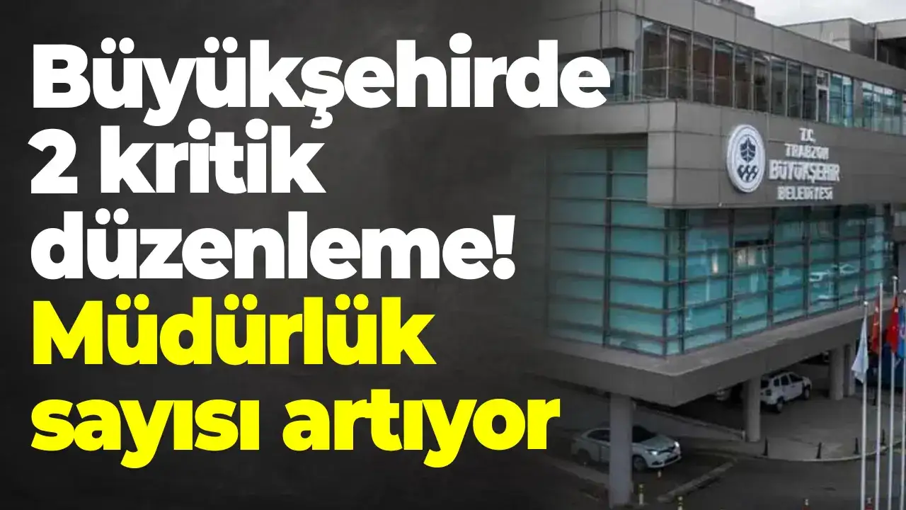 Büyükşehirde 2 kritik düzenleme: Müdürlük sayısı artıyor
