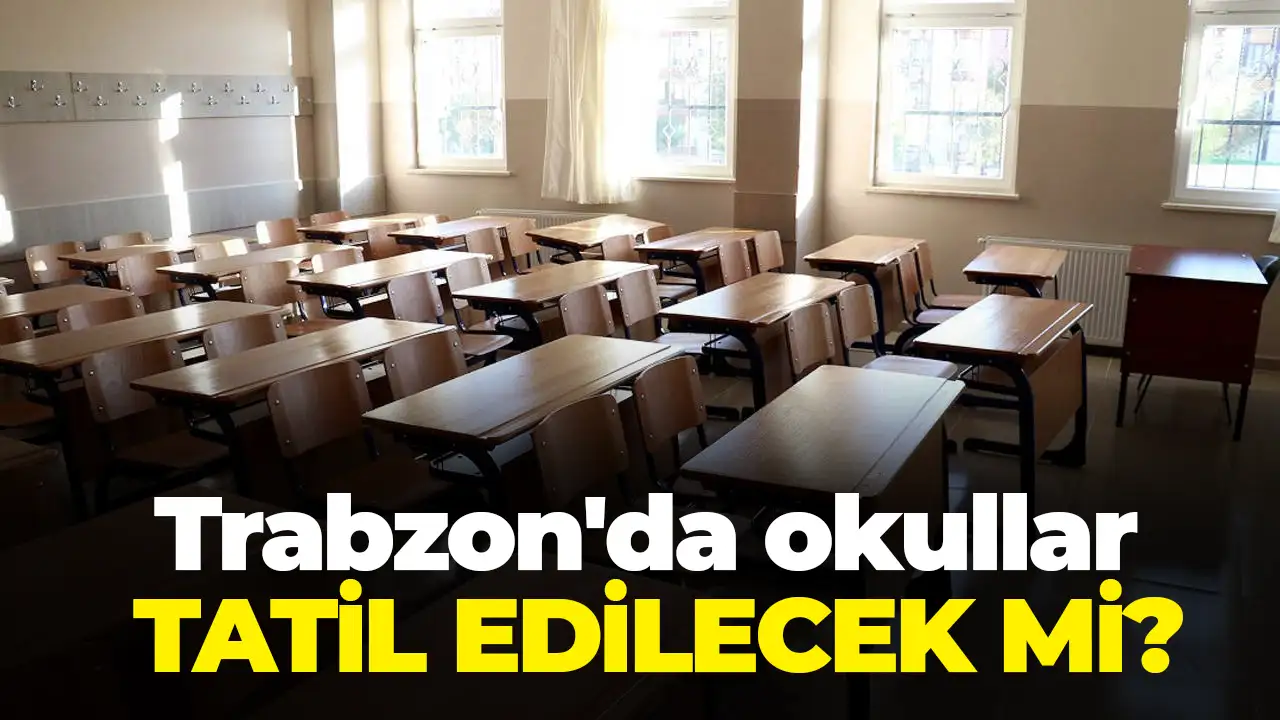 Trabzon'da okullar tatil mi? Trabzon'da okullar tatil edilecek mi?