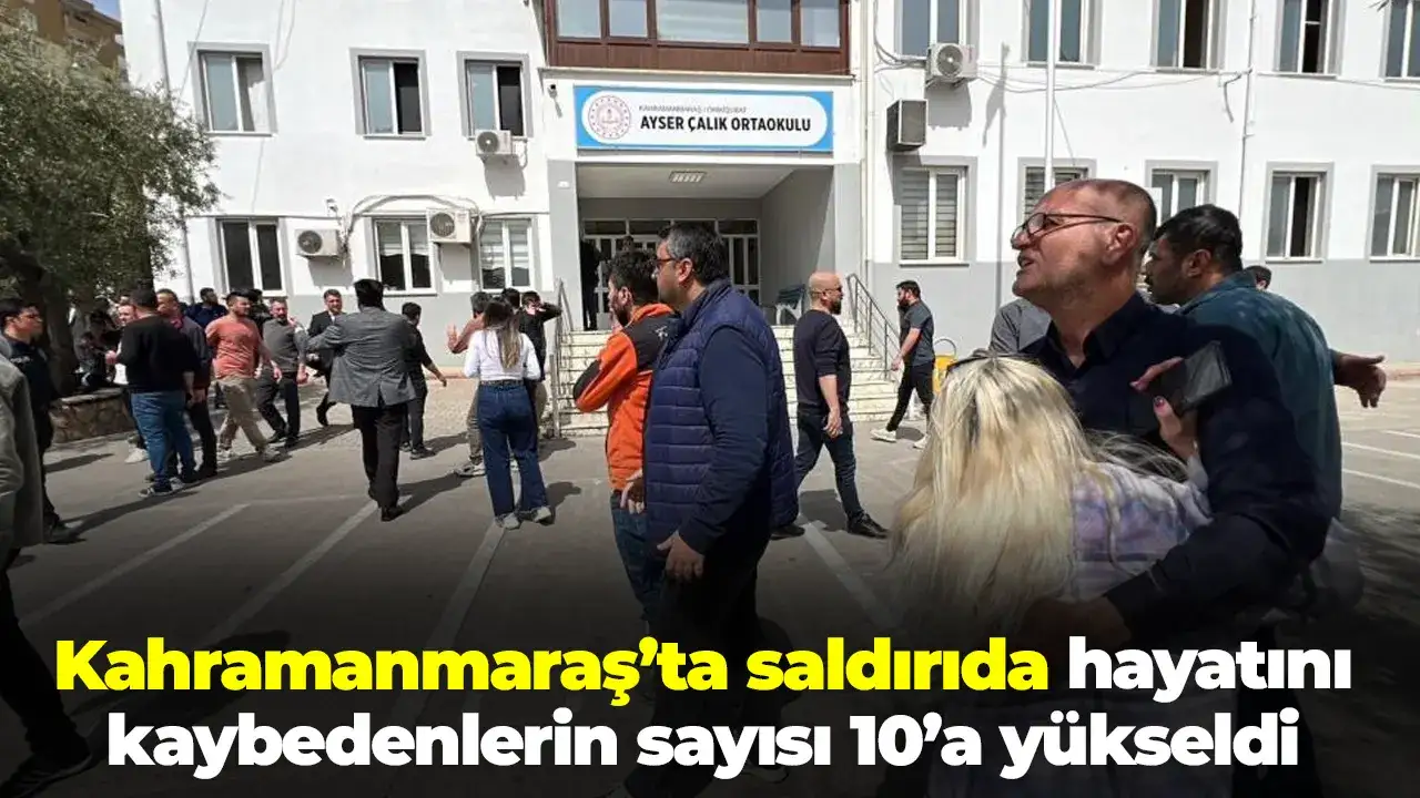 Kahramanmaraş’ta saldırıda hayatını kaybedenlerin sayısı 10’a yükseldi