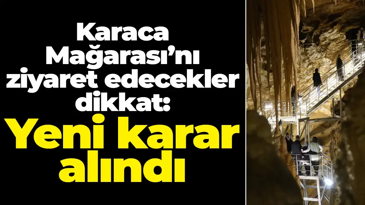 Karaca Mağarası’nı ziyaret edecekler dikkat: Yeni karar alındı