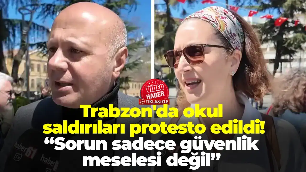 Trabzon'da okul  saldırıları protesto edildi! “Sorun sadece güvenlik  meselesi değil”