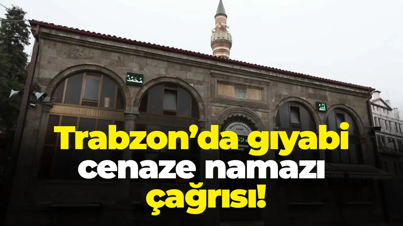 Trabzon’da gıyabi cenaze namazı çağrısı