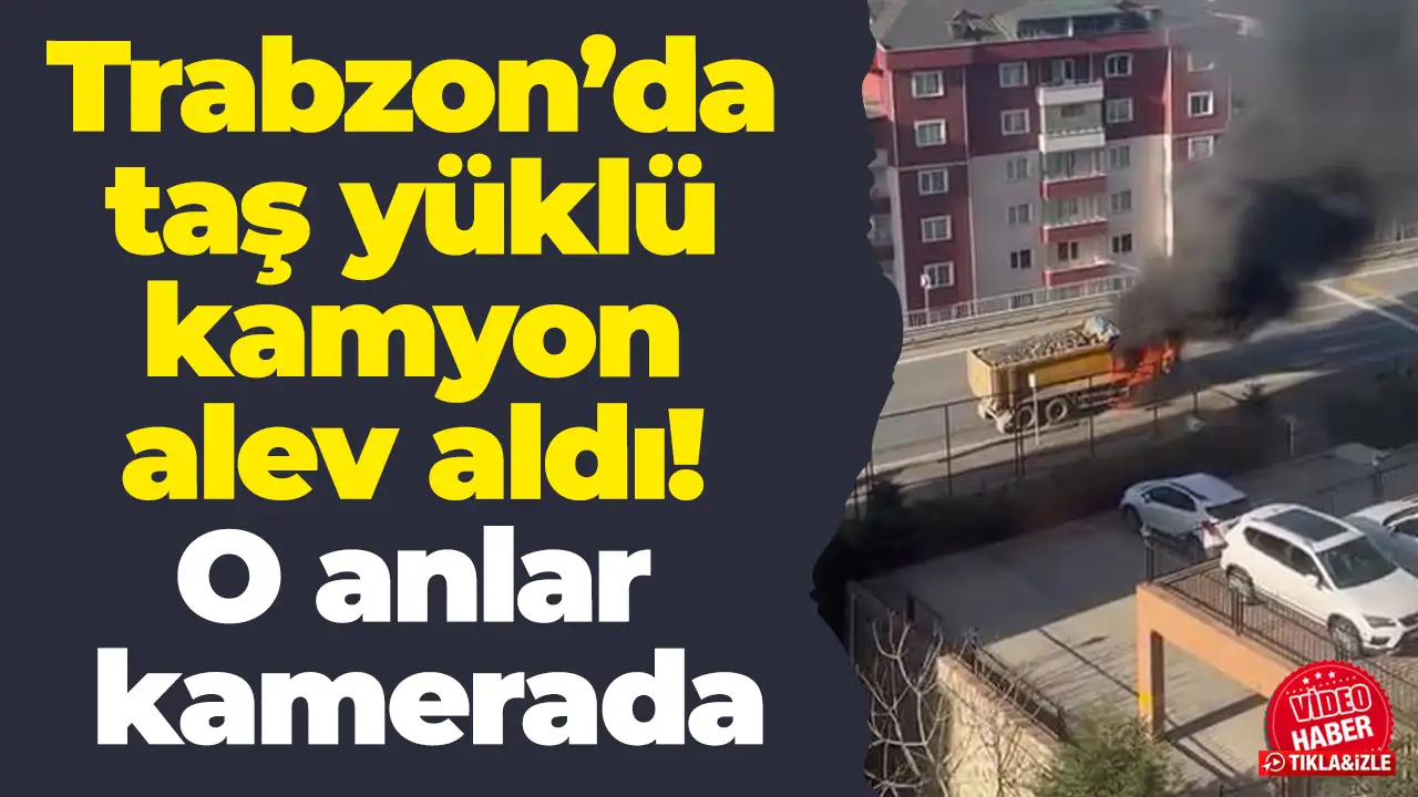 Trabzon’da taş yüklü kamyon alev aldı: O anlar kamerada