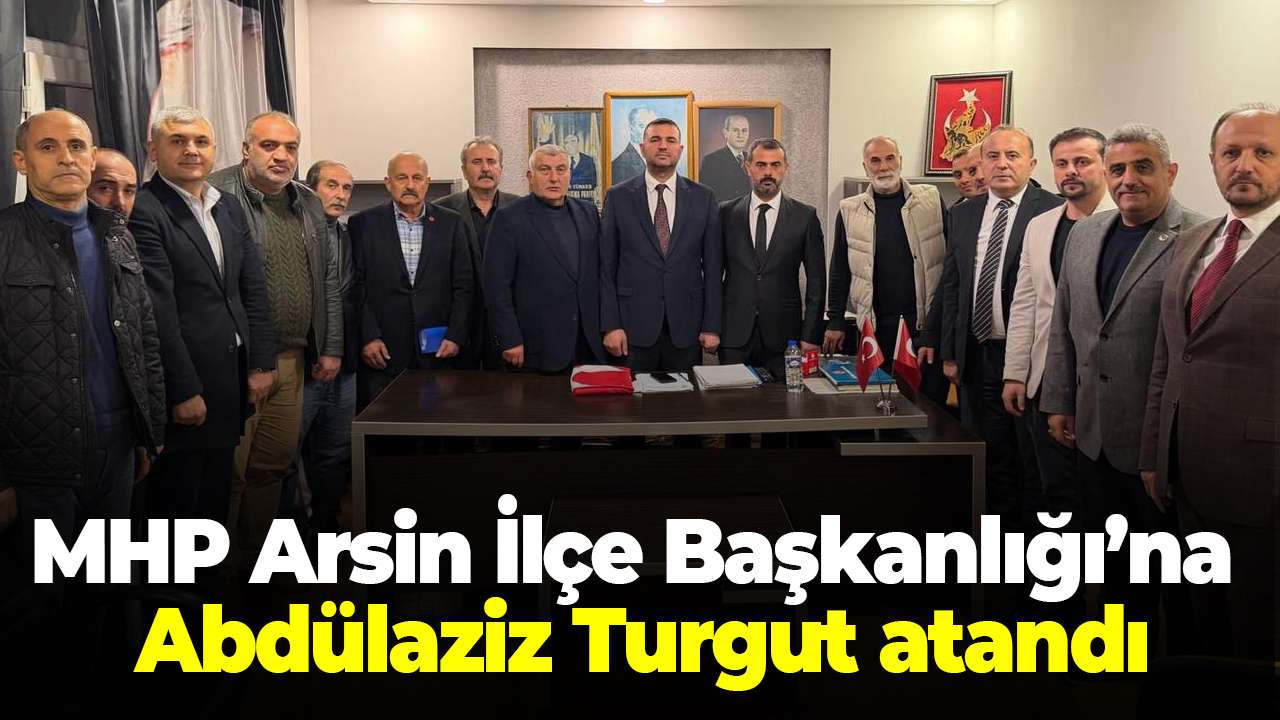 MHP Arsin İlçe Başkanlığı’na Abdülaziz Turgut atandı