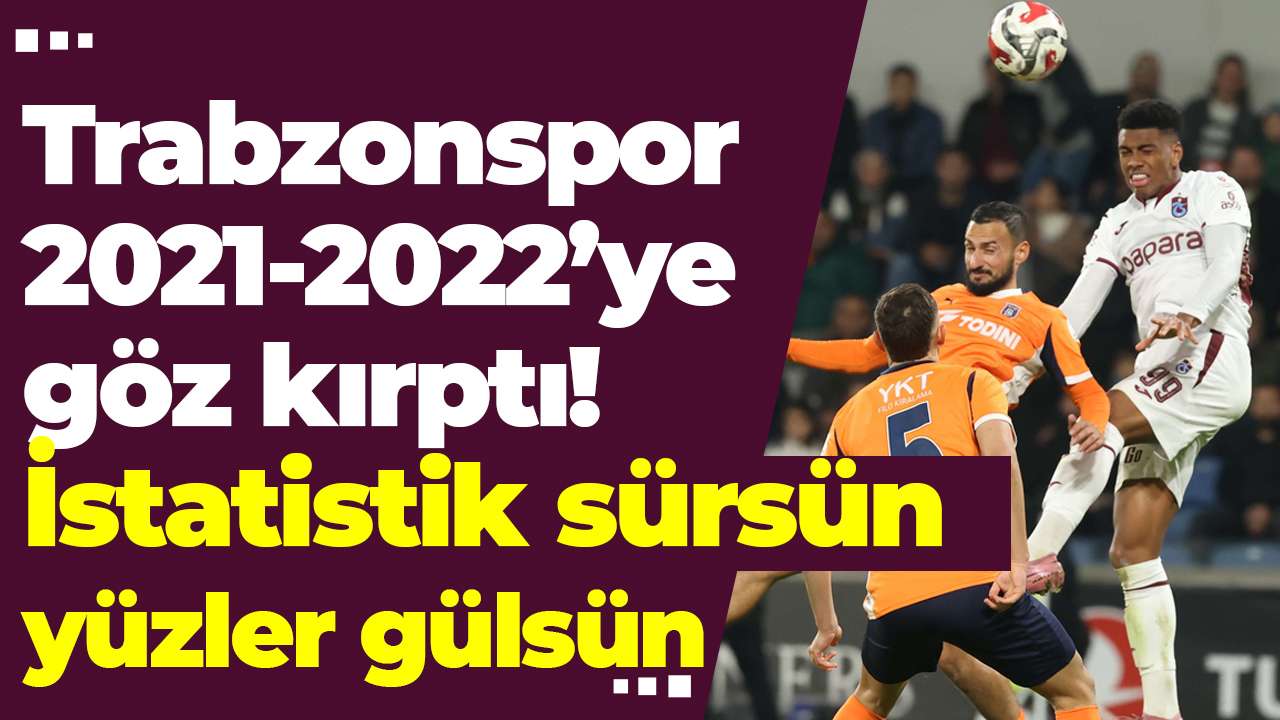Trabzonspor 2021-2022’ye göz kırptı! İstatistik sürsün yüzler gülsün