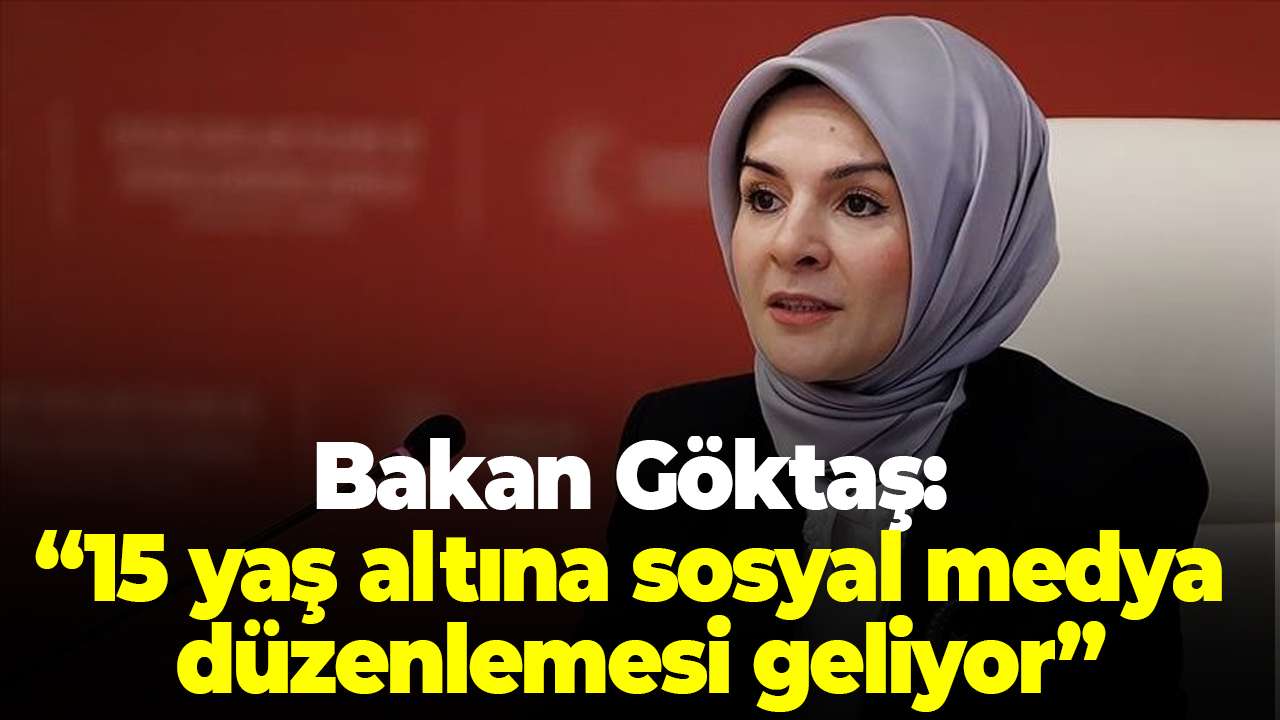 Bakan Göktaş: 15 yaş altına sosyal medya düzenlemesi geliyor