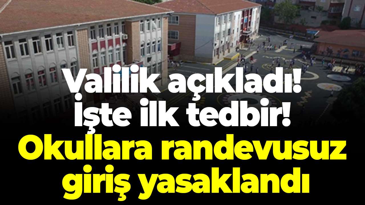 Valilik açıkladı! İşte ilk tedbir! Okullara randevusuz giriş yasaklandı