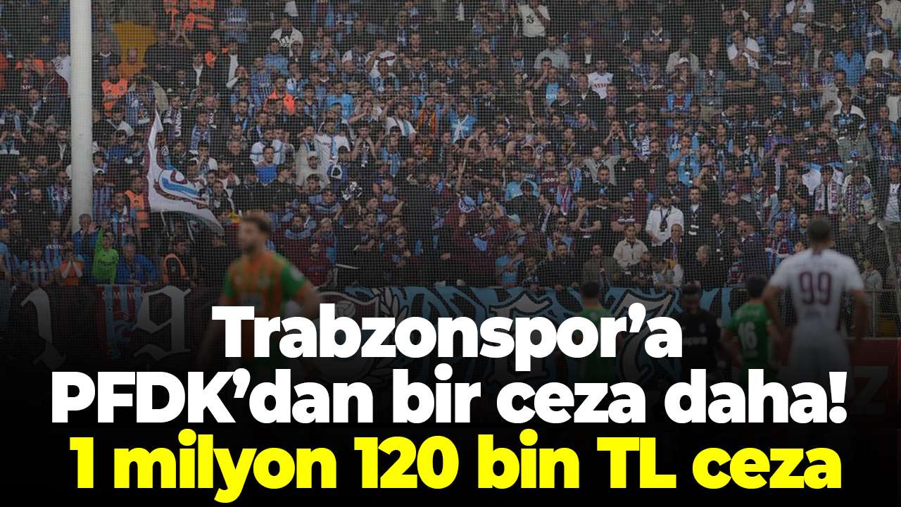 Trabzonspor’a PFDK’dan bir ceza daha! 1 milyon 120 bin TL ceza