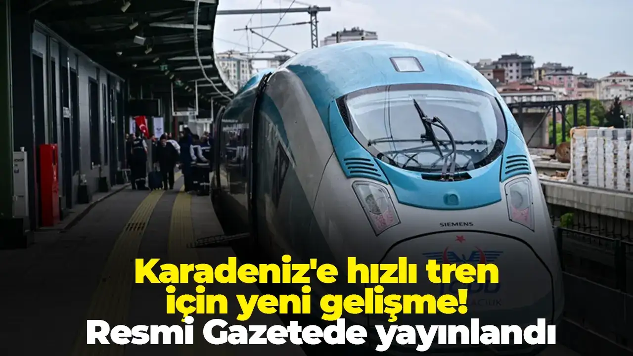 Karadeniz'e hızlı tren için yeni gelişme: Resmi Gazetede yayınlandı