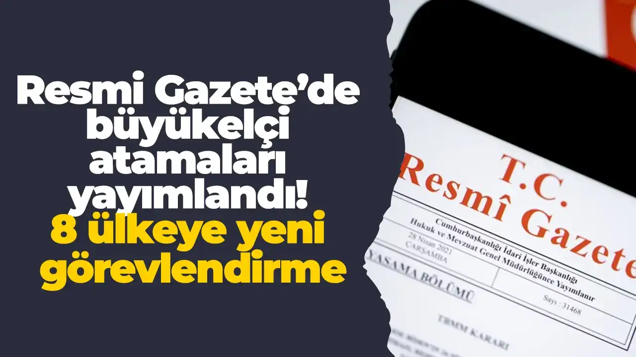 Resmi Gazete’de büyükelçi atamaları yayımlandı: 8 ülkeye yeni görevlendirme