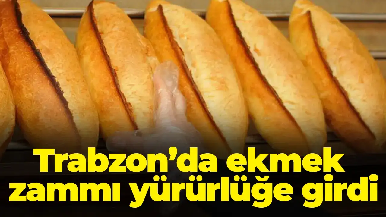Trabzon’da ekmek zammı yürürlüğe girdi: İşte yeni fiyatlar