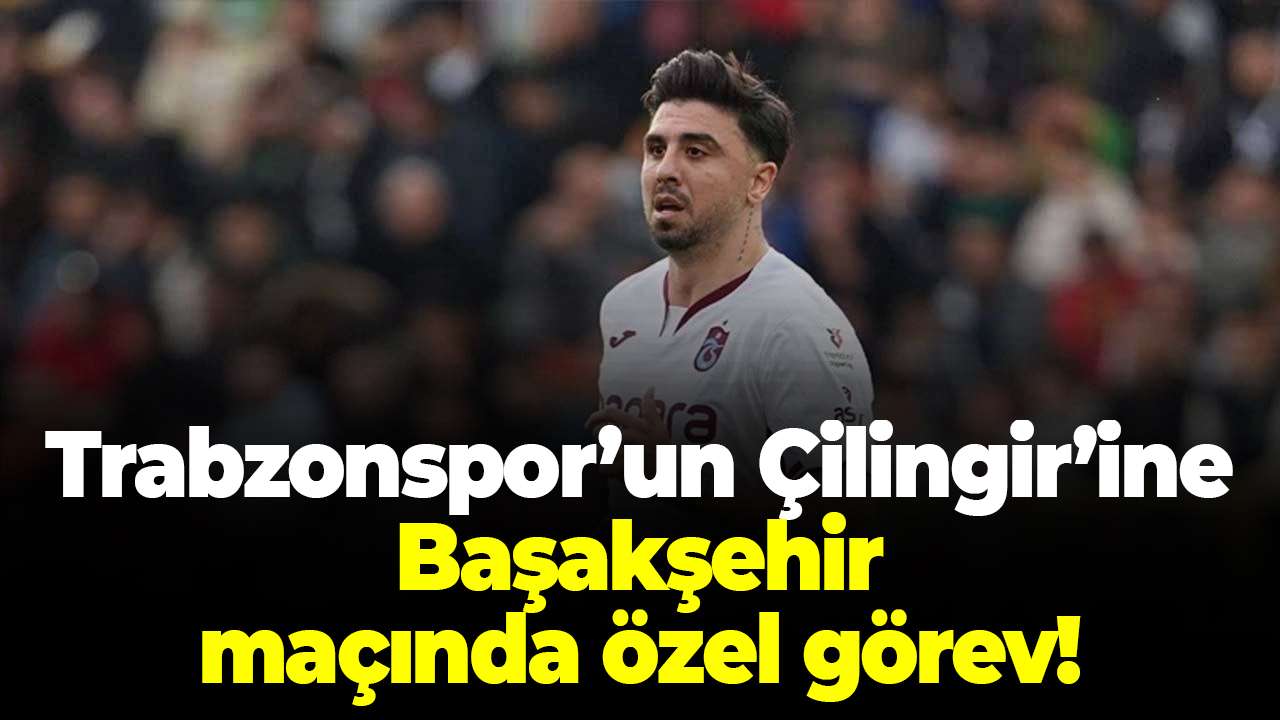 Trabzonspor’un Çilingir’ine Başakşehir maçında özel görev! Her yerde…