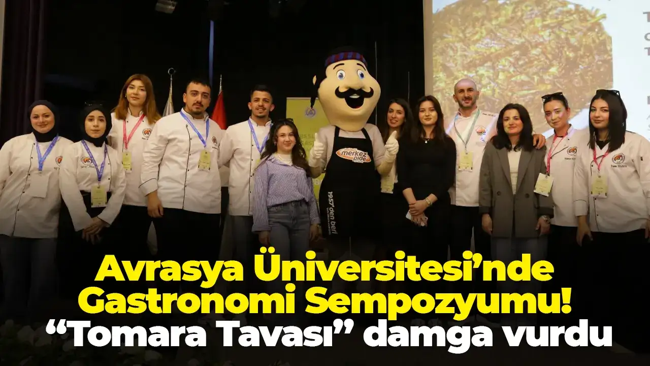 Avrasya Üniversitesi’nde Gastronomi Sempozyumu! “Tomara Tavası” damga vurdu