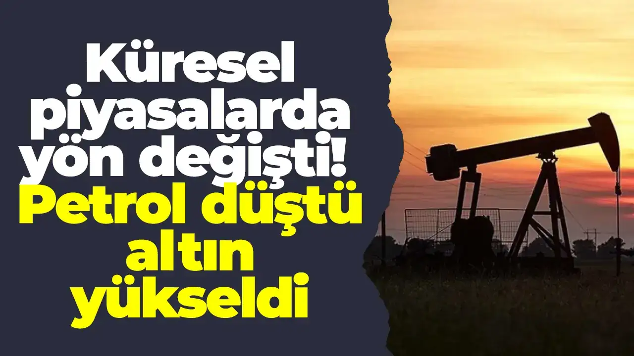 Küresel piyasalarda yön değişti! Petrol düştü altın yükseldi