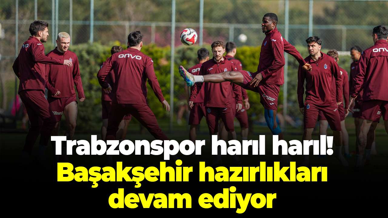 Trabzonspor harıl harıl! Başakşehir hazırlıkları devam ediyor
