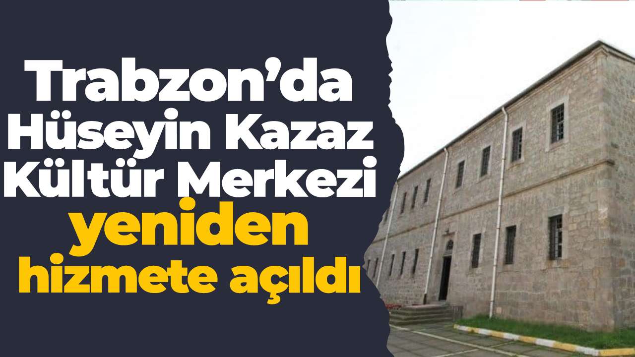 Trabzon’da Hüseyin Kazaz Kültür Merkezi yeniden hizmete açıldı