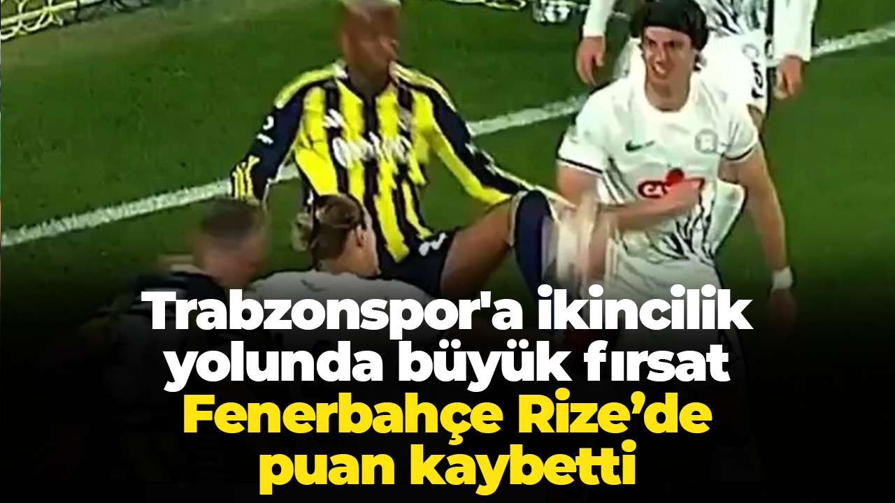 Trabzonspor'a ikincilik yolunda büyük fırsat: Fenerbahçe Rize’de puan kaybetti