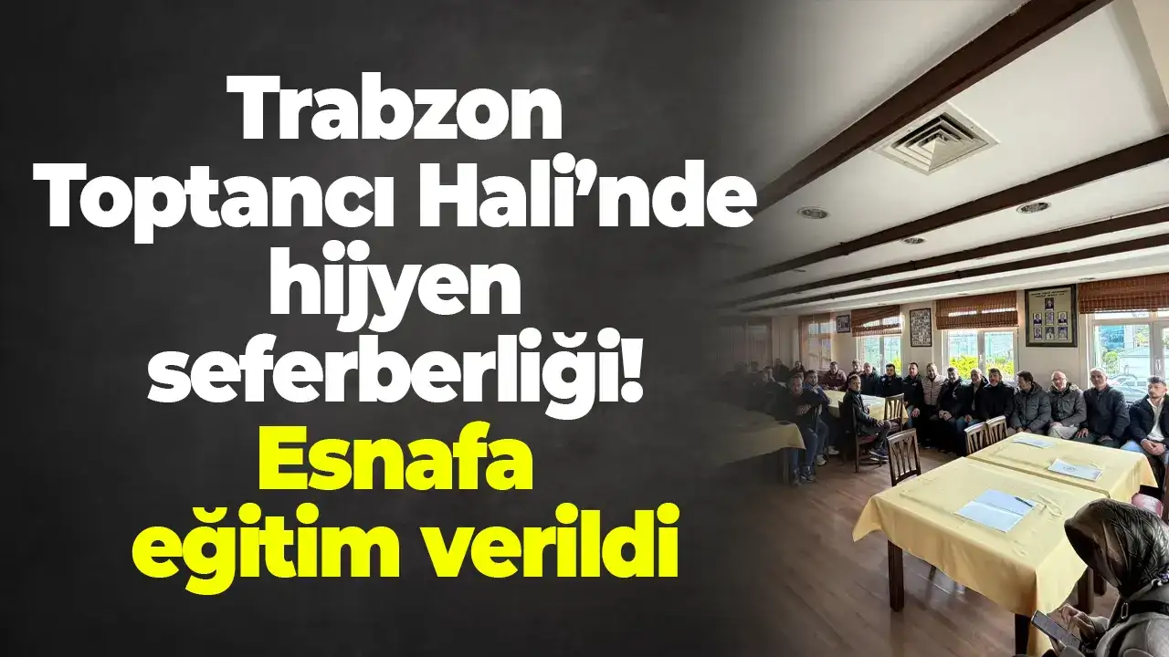 Trabzon Toptancı Hali’nde hijyen seferberliği: Esnafa eğitim verildi