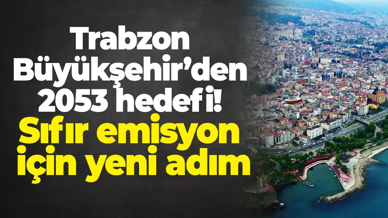 Trabzon Büyükşehir’den 2053 hedefi: Sıfır emisyon için yeni adım