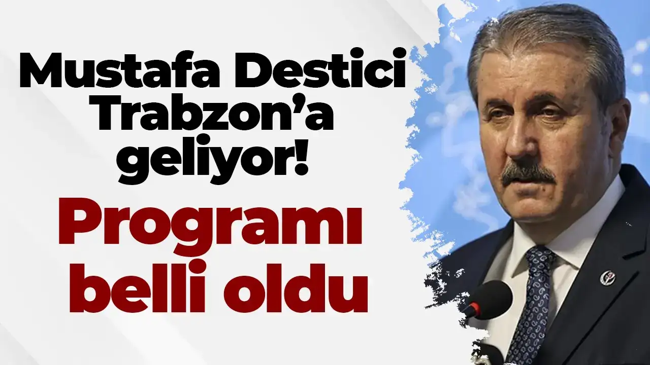 Mustafa Destici Trabzon’a geliyor: Programı belli oldu