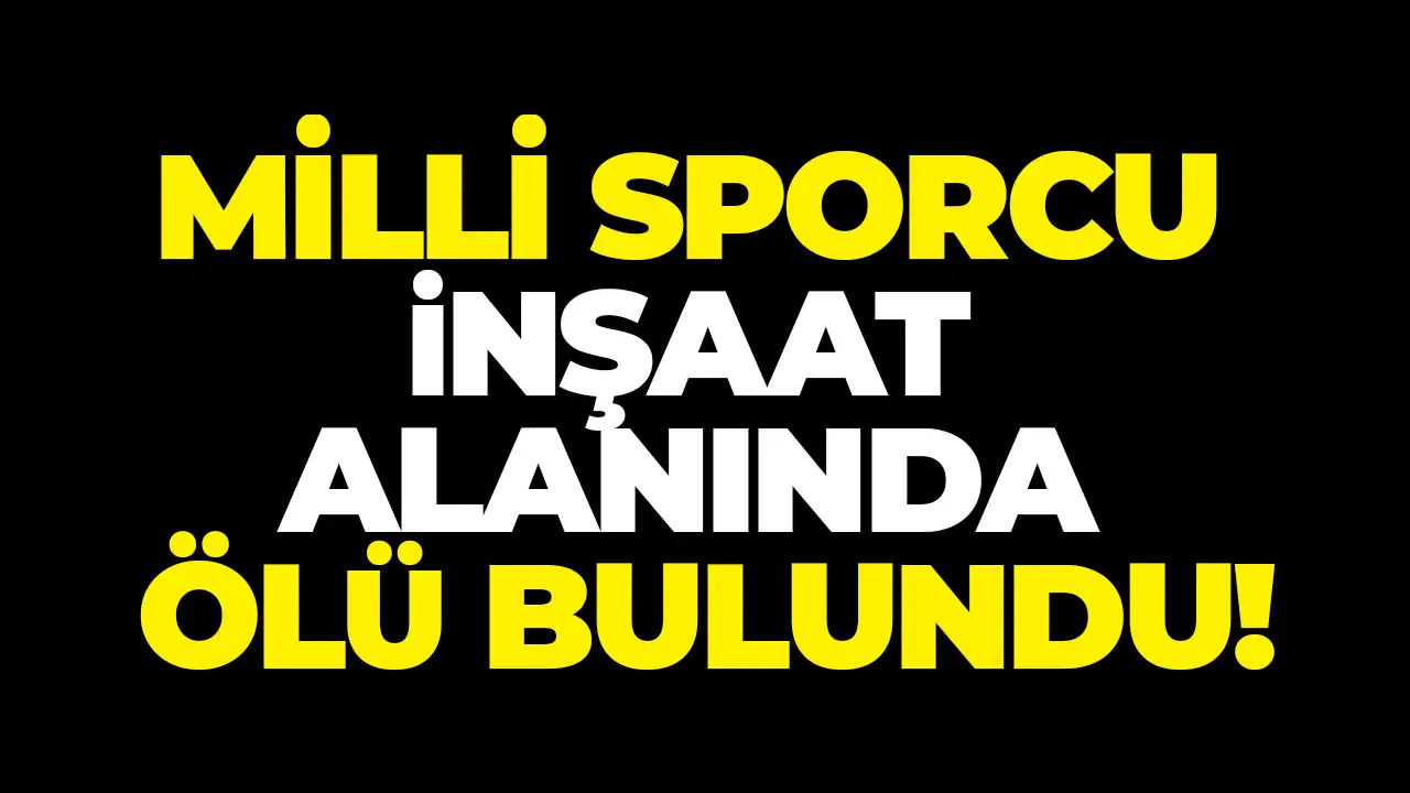 Milli sporcu inşaat alanında ölü bulundu