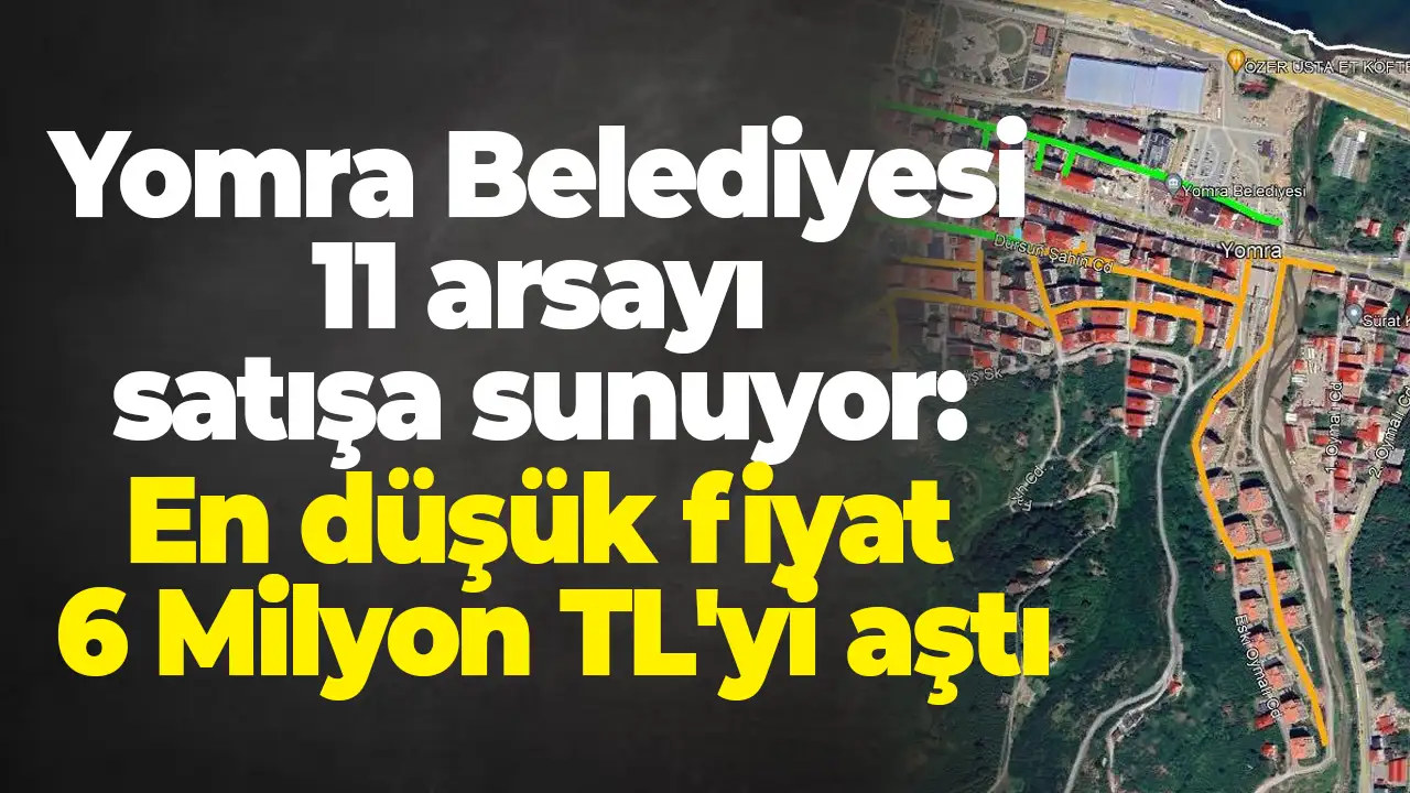 Yomra Belediyesi 11 arsayı satışa sunuyor: En düşük fiyat 6 Milyon TL'yi aştı