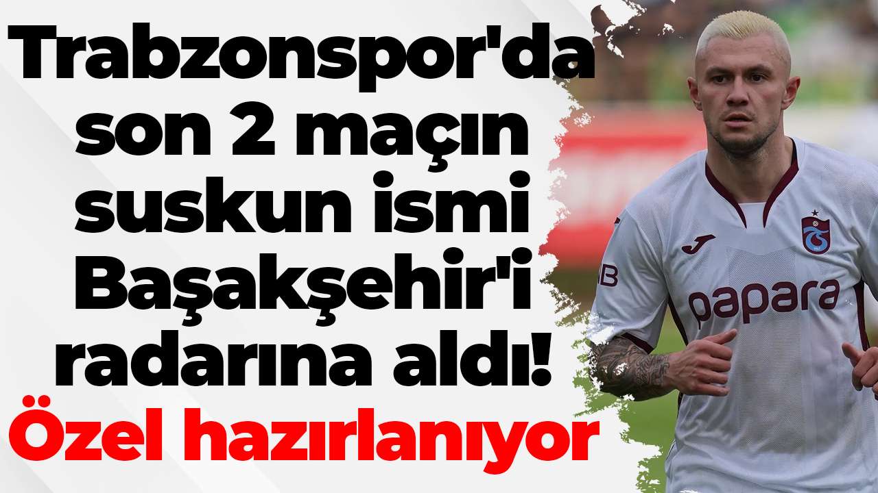 Trabzonspor'da son 2 maçın suskun ismi Başakşehir'i radarına aldı! Özel hazırlanıyor